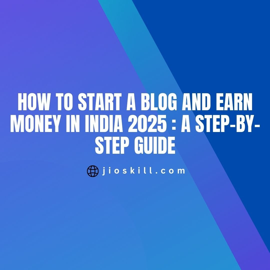 How to Start a Blog and Earn Money in India 2025 : A Step-by-Step Guide