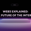 Web3 Explained: The Future of the Internet